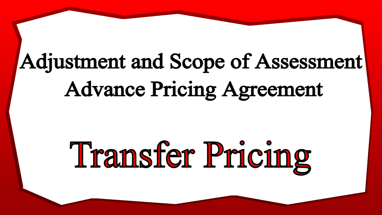 Adjustment and Scope of Assessment - Advance Pricing Agreement