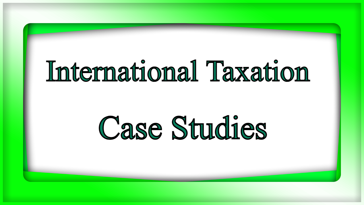 International Taxation Case Studies