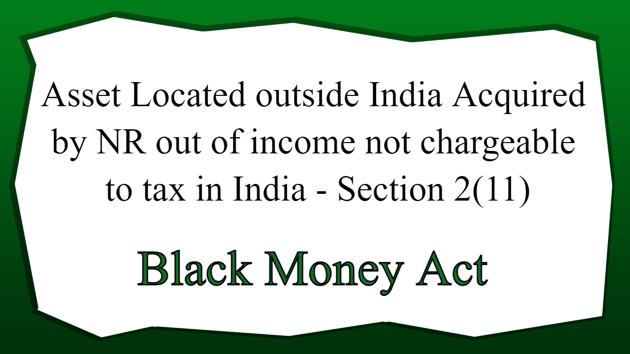 Asset Located outside India Acquired by NR out of income not chargeable to tax in India - Section 2(11)