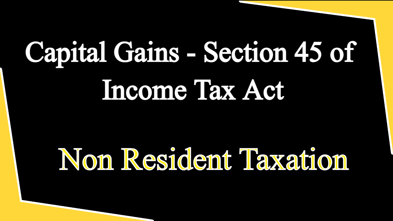 Capital Gains - Section 45 of Income Tax Act