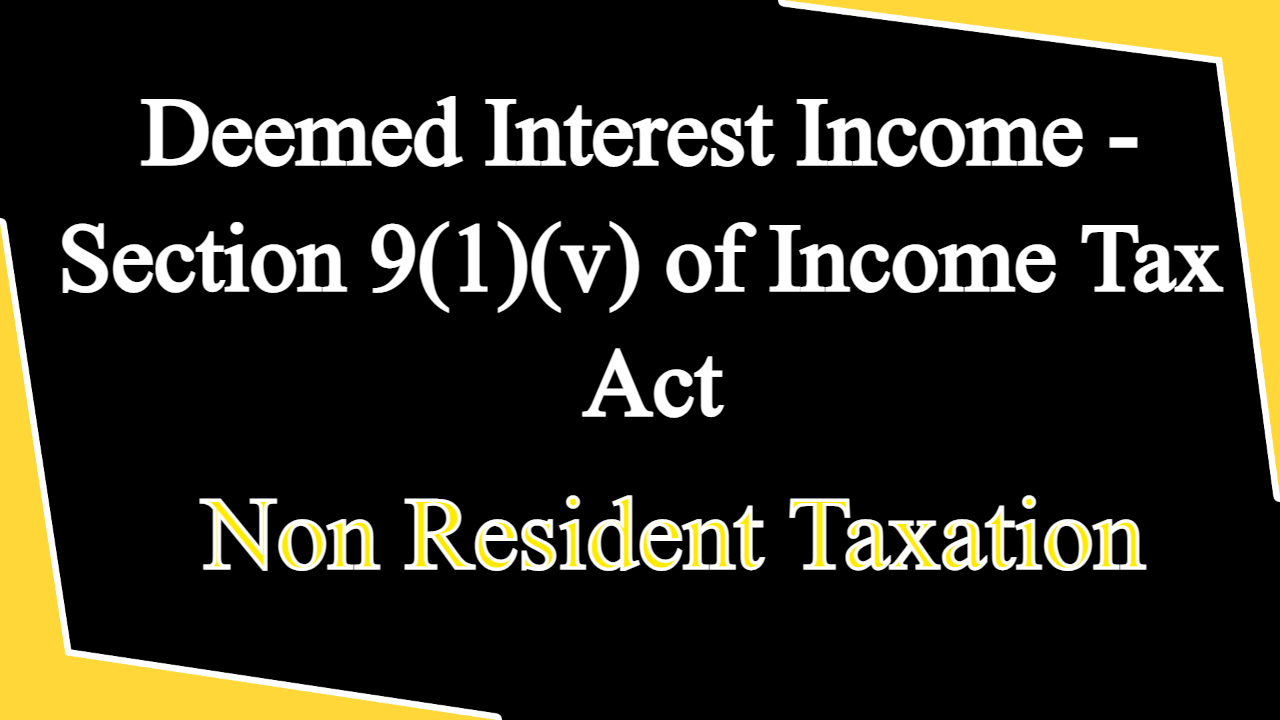 Deemed Interest Income - Section 9(1)(v) of Income Tax Act
