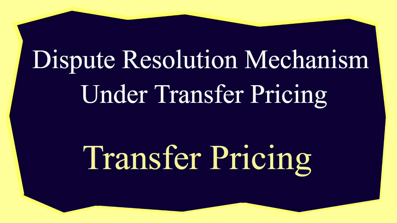 Dispute Resolution Mechanism Under Transfer Pricing