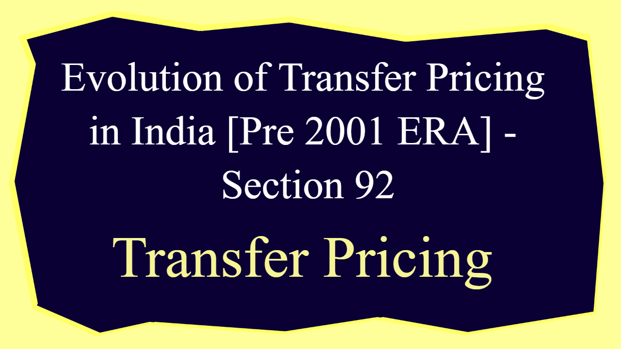 Evolution of Transfer Pricing in India [Pre 2001 ERA] - Section 92 of Income Tax Act
