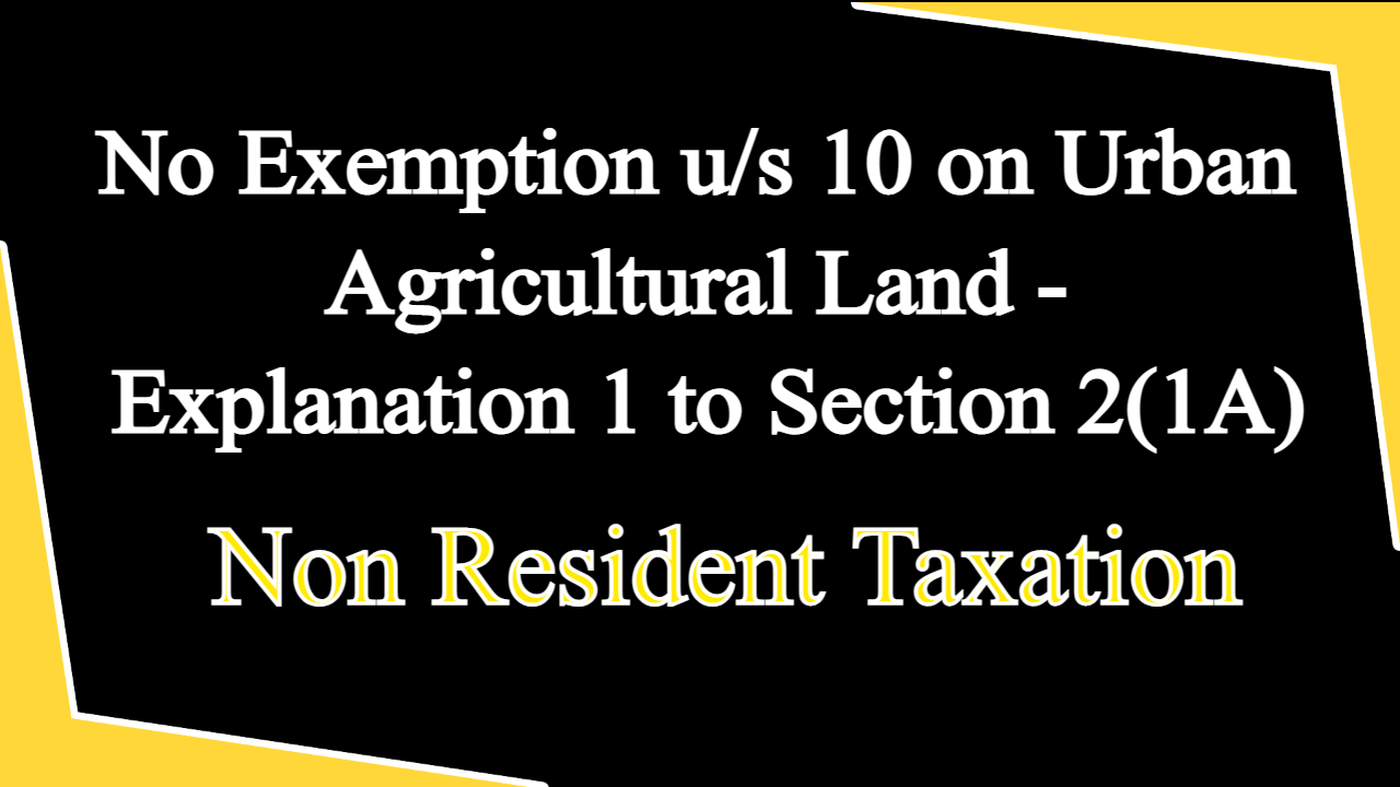 No Exemption us 10 on Urban Agricultural Land - Explanation 1 to Section 2(1A)