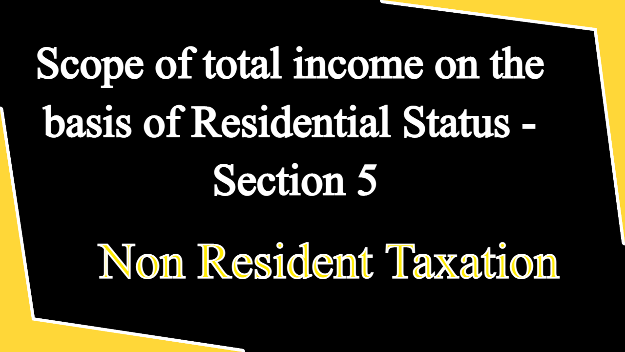 Scope of total income on the basis of Residential Status - Section 5