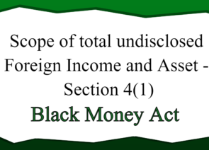 Scope of total undisclosed Foreign Income and Asset – Section 4(1)
