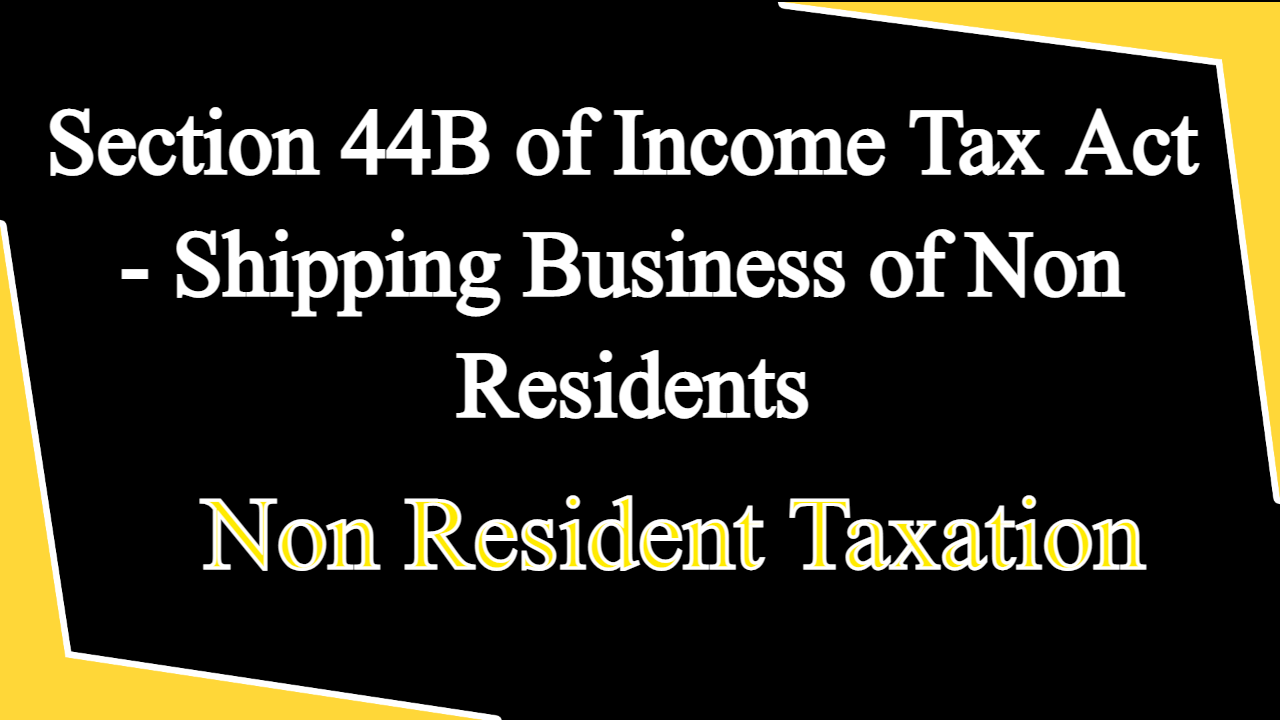 Section 44B of Income Tax Act - Shipping Business of Non Residents