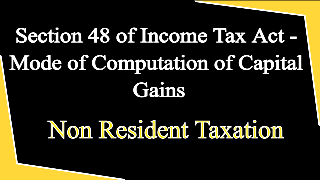 Section 48 of Income Tax Act - Mode of Computation of Capital Gains