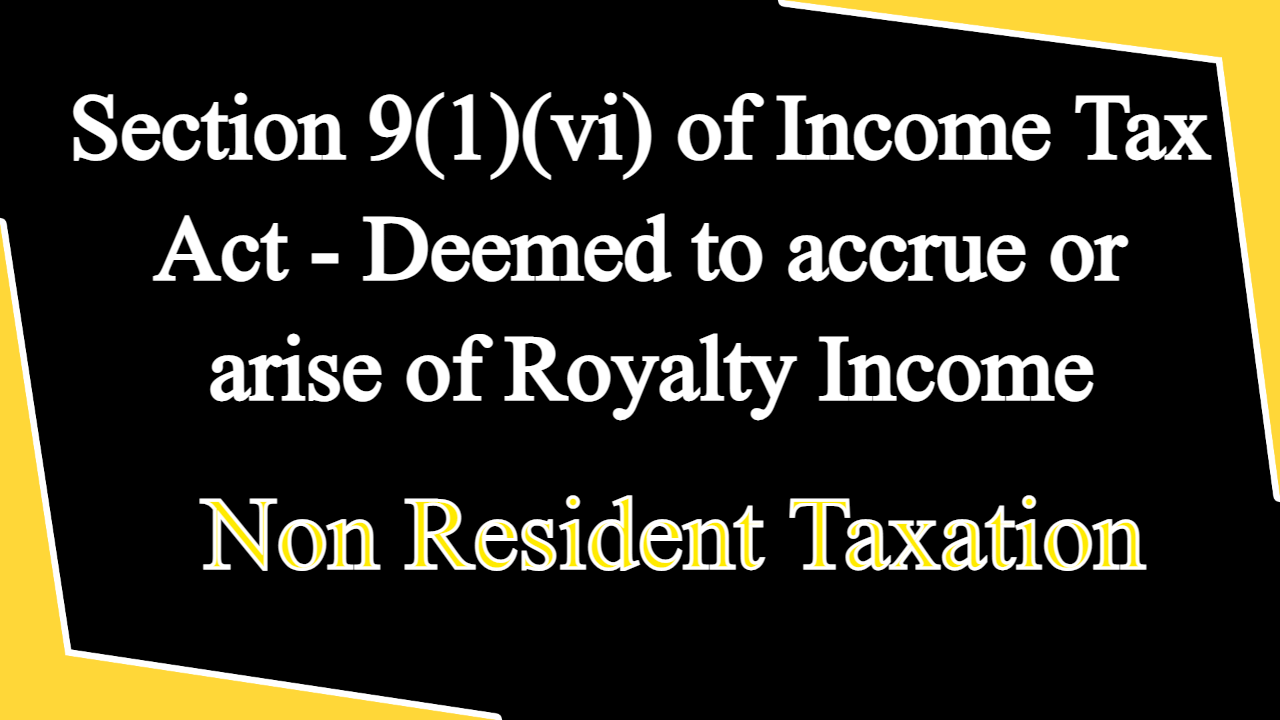 Section 9(1)(vi) of Income Tax Act - Deemed to accrue or arise of Royalty Income