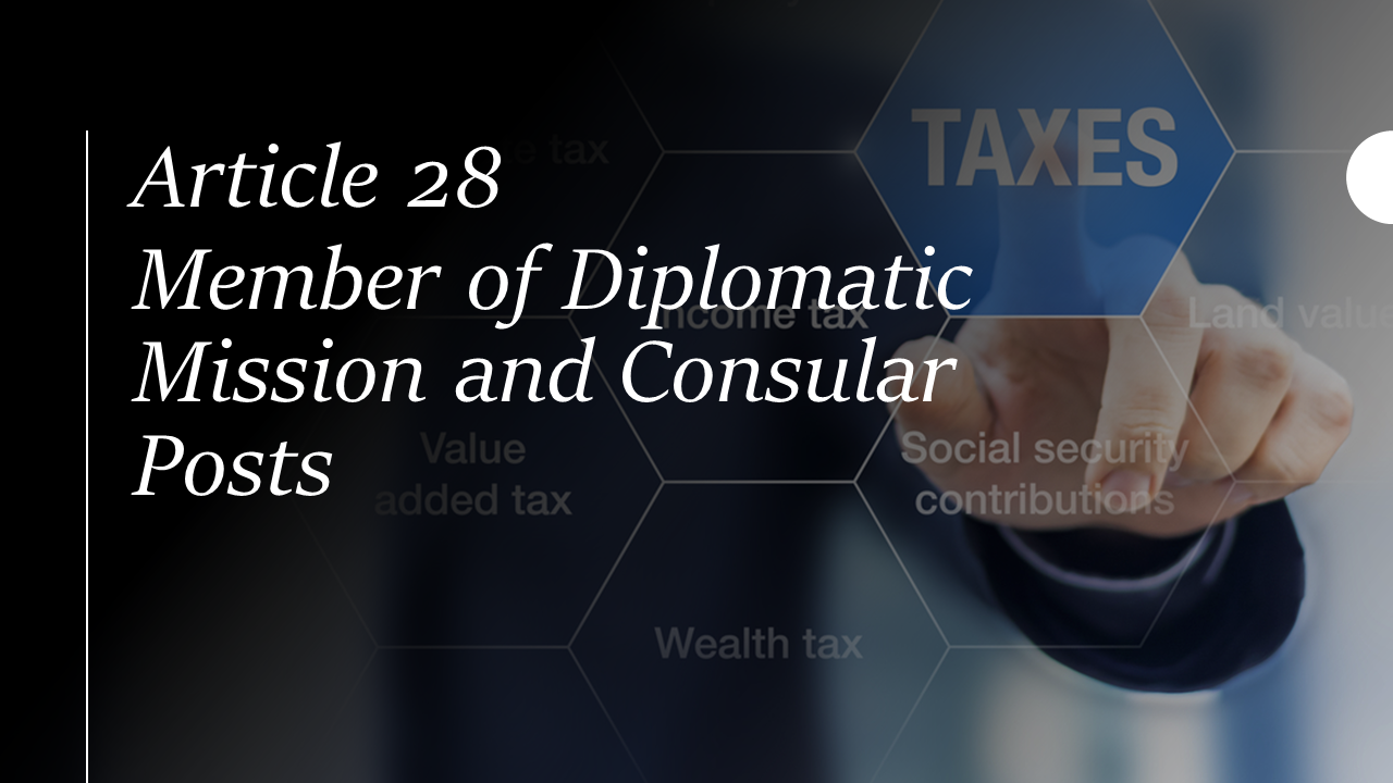 Article 28 - Member of Diplomatic Mission and Consular Posts