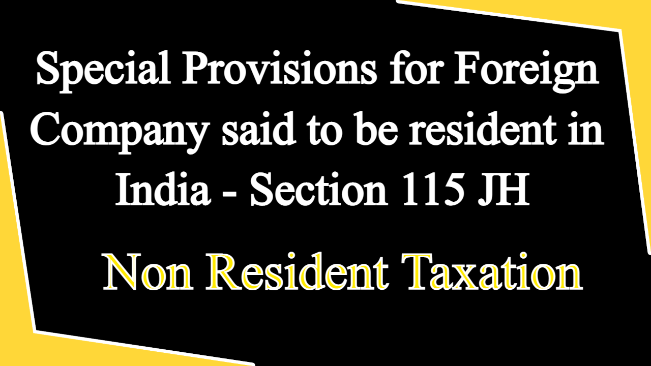 Special Provisions for Foreign Company said to be resident in India - Section 115 JH