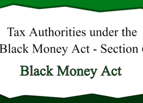 Tax Authorities under the Black Money Act – Section 6