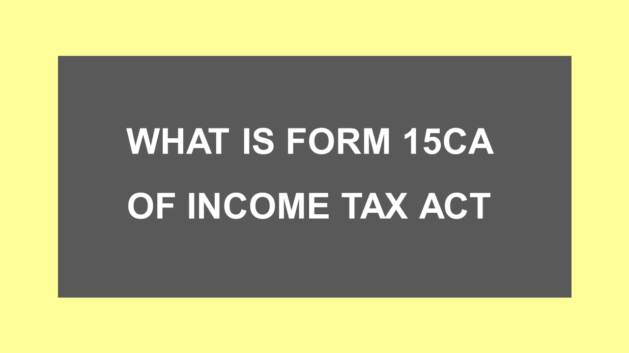 What is Form 15CA of Income tax act