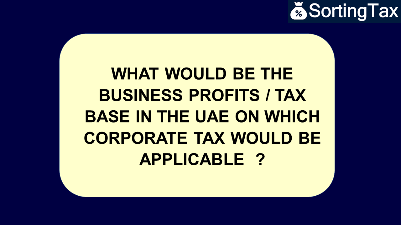 What would be the business profits / tax base in the UAE on which Corporate Tax would be applicable