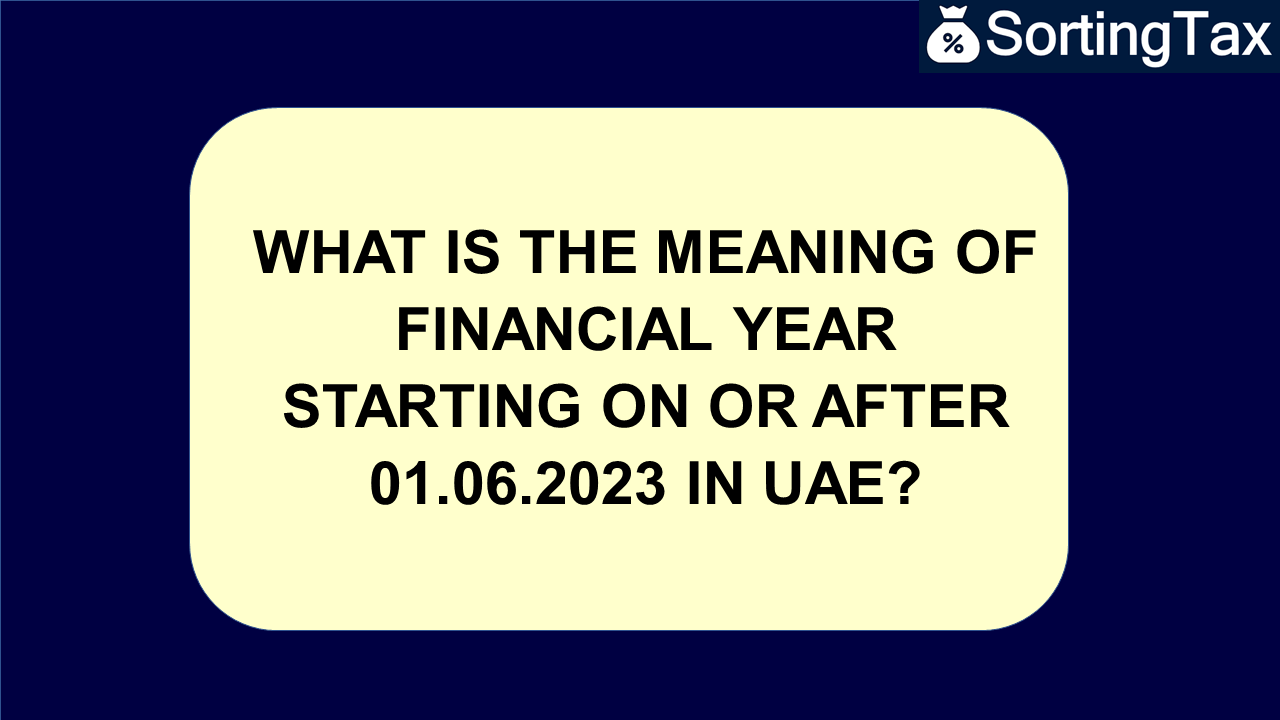 What is the meaning of financial year starting on or after 01.06.2023 in UAE