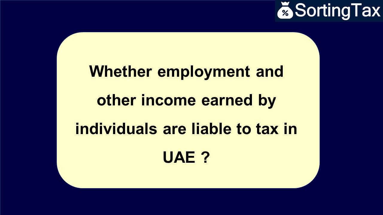 Whether employment and other income earned by individuals are liable to tax in UAE