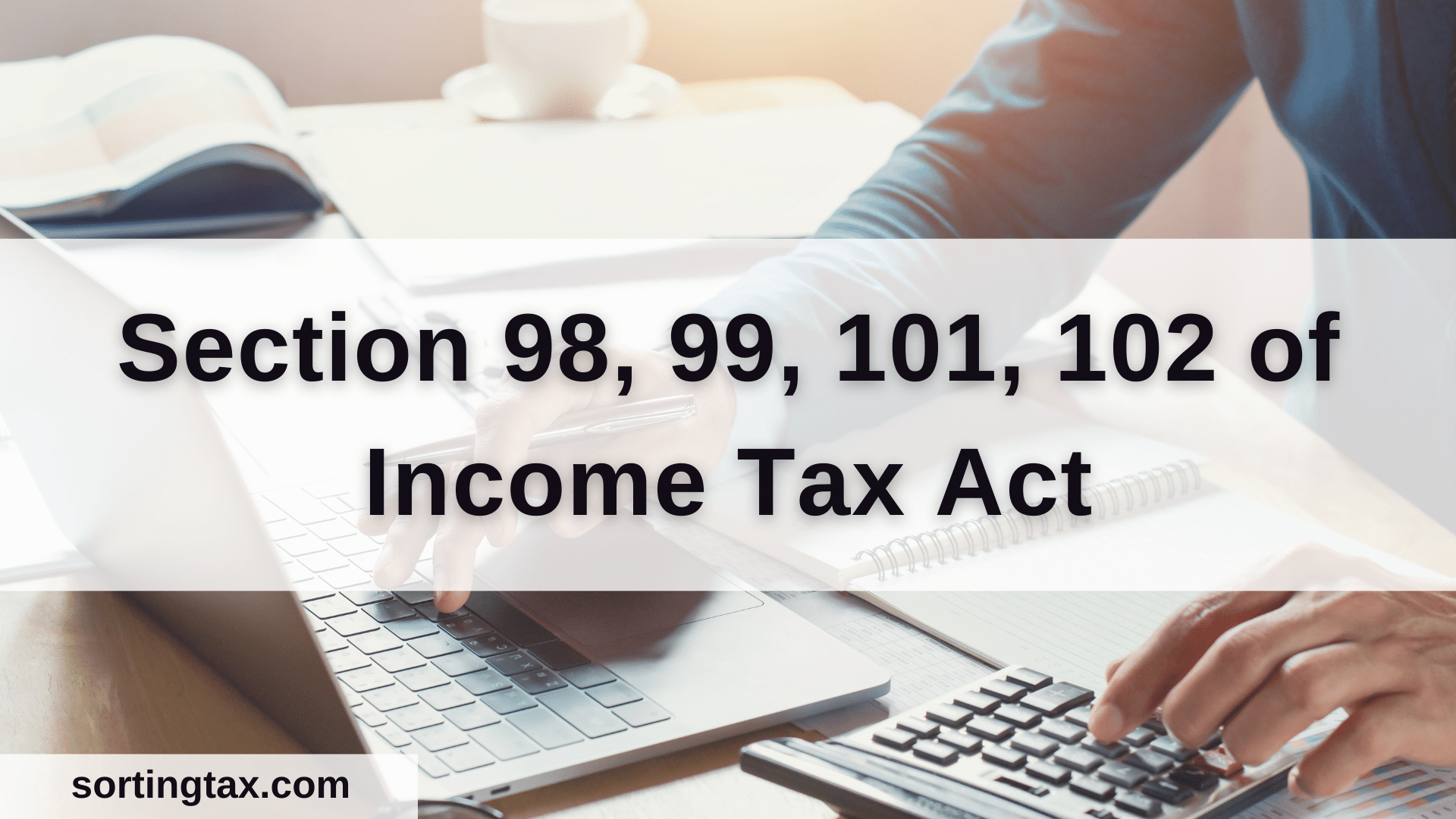 Section 98, 99, 101, 102 of Income Tax Act