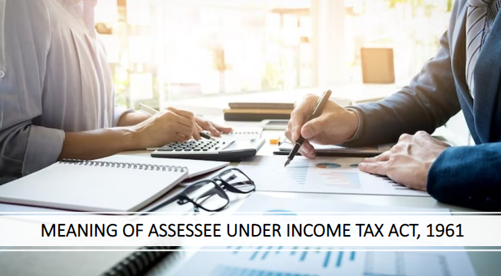 Meaning of Assessee under Income Tax Act, 1961