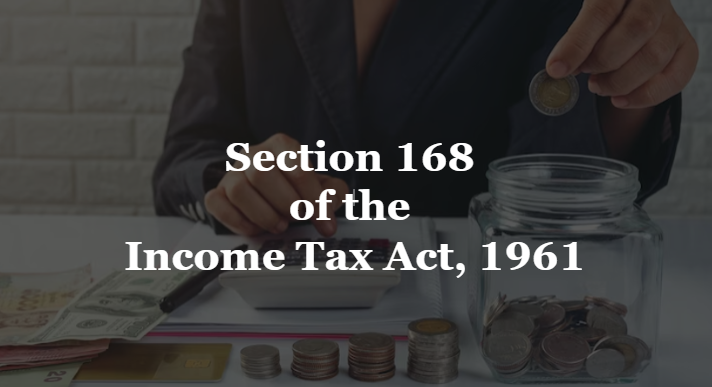 Section 168 of the Income Tax Act, 1961