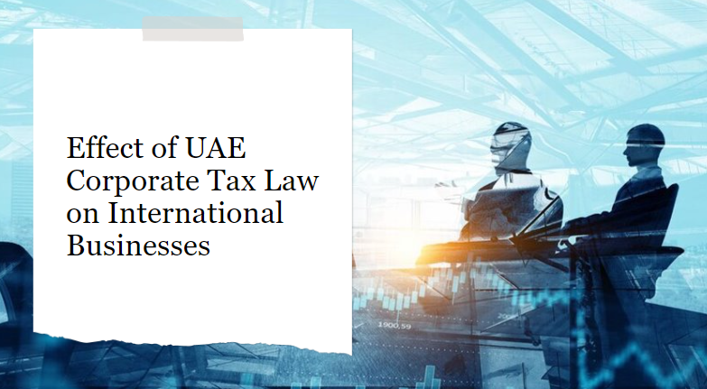 Impact of UAE Corporate Tax Law on international businesses
